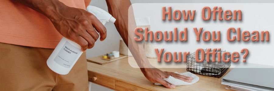 How Often Should You Clean Your Office? How Often Should You Clean Your Office?